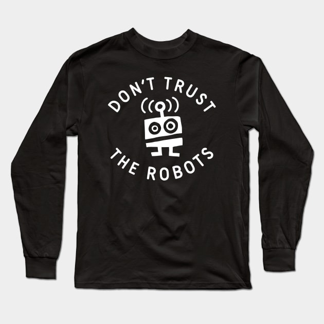 Don't Trust the Robots Long Sleeve T-Shirt by TroubleMuffin